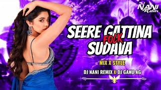 SEERE GATTINA SUDAVA SONG MIX BY DJ NANI REMIX & DJ GANU AG