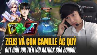 ZEUS VÀ CON CAMILLE ÁC QUỶ FARM 18 MẠNG BẤT TỬ OUT HẲN 10K TIỀN VỚI AATROX CỦA BURDOL