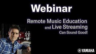 Yamaha Audioversity Webinar: Remote Music Education and Live Streaming Can Sound Good!