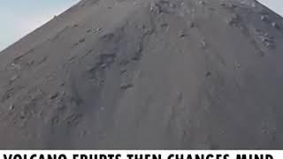 Volcano erupts then changes mind