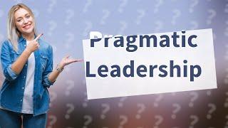 Are pragmatic leaders good?