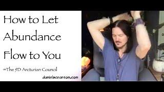 How to Let Abundance Flow to You ∞The 9D Arcturian Council, Channeled by Daniel Scranton
