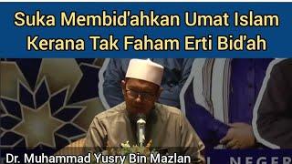 Suka Membid'ahkan Umat Islam Kerana Tak Faham Erti Bid'ah - Dr. Muhammad Yusry Mazlan