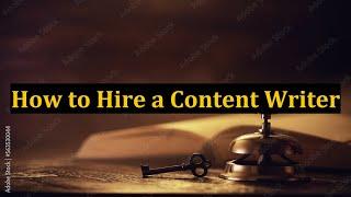 How to Hire a Content Writer