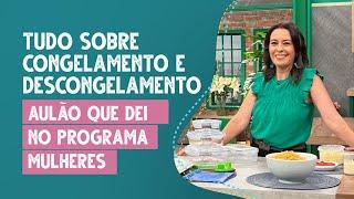 Tudo sobre congelamento e descongelamento: aulão que dei no Programa Mulheres!