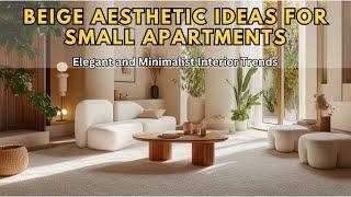 Top Beige Aesthetic Ideas for Small Apartments - Elegant and Minimalist Interior Trends