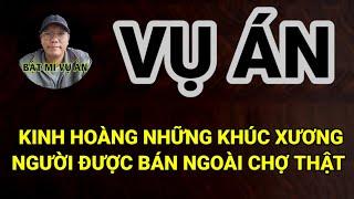 Câu chuyện vụ án những khúc xương bí ẩn được bán ngoài chợ