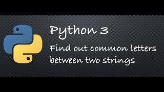 Python 3 - Find out common letters between two strings | Example Programs