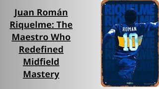 Juan Román Riquelme: The Maestro Who Redefined Midfield Mastery"