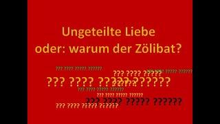 Ungeteilte Liebe oder Zölibat - wozu?