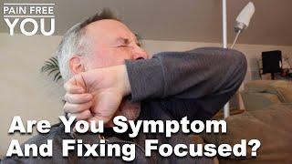 Are You Symptom and Fixing Focused?