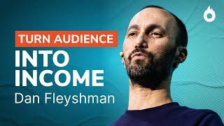 Turn Audience into Income | Insights from Dan Fleyshman