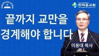 [이용대 목사의 5분 말씀] 끝까지 교만을 경계해야 합니다