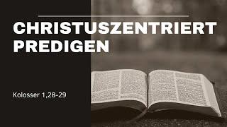 Christuszentriert predigen (Kolosser 1, 28-29) | Bibelstunde