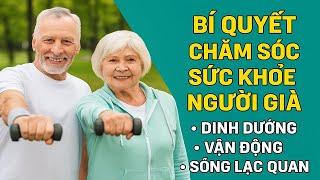 BÍ QUYẾT CHĂM SÓC SỨC KHỎE NGƯỜI GIÀ: DINH DƯỠNG, VẬN ĐỘNG VÀ SỐNG LẠC QUAN TUỔI XẾ CHIỀU
