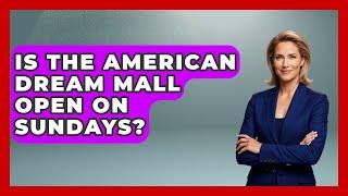 Is the American Dream Mall Open on Sundays? | United States Revealed
