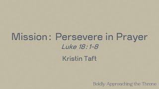 Boldly Approaching the Throne, Session 2 Breakout: Mission - Persevere in Prayer  (Luke 18:1-8)