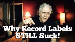 Why Record Labels STILL Suck!