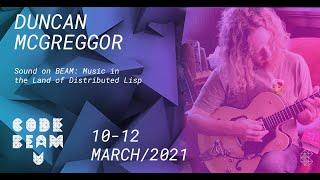 Sound on BEAM: Music in the Land of Distributed Lisp | Duncan McGreggor | Code BEAM V America 2021