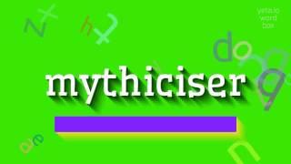 How to say "mythiciser"! (High Quality Voices)