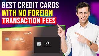 Best Credit Card With No Foreign Transaction Fees (Which Is Best With No Foreign Transaction Fees?)