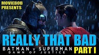 BATMAN V SUPERMAN: REALLY THAT  BAD - Part I