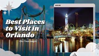 Discover the Magic: Best Places to Visit in Orlando | City Tour Insight