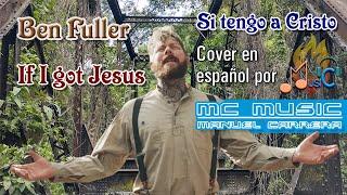 If I got Jesus - Ben Fuller - (MC Music Cover en Español - Si tengo a Cristo)