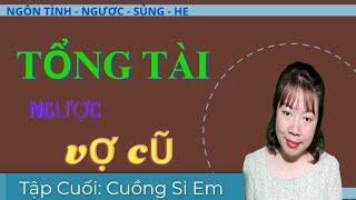 [Phần Cuối] Tổng Tài Ngược Vợ Cũ | Mc Phương Thúy|Truyện Ngôn Tình Ngược Sủng HE| Cuồng Si Em Cả Đời