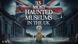 15 Most Haunted Museums in the UK  | Paranormal Tales & Real Hauntings