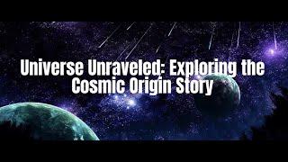 Universe Unraveled || Exploring the Cosmic Origin Story || Mind Musings