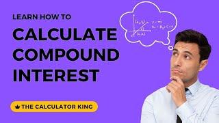 Learn How To Calculate Compound Interest | The Calculator King