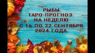 РЫБЫ ТАРО ПРОГНОЗ НА НЕДЕЛЮ С 16 ПО 22 СЕНТЯБРЯ 2024 ГОДА