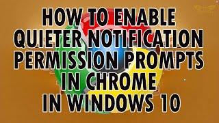 How to Enable Quieter Notification Permission Prompts in Chrome in Windows 10