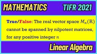 Can Mₙ(ℝ) be spanned by Nilpotent matrices? | Linear Algebra | TIFR