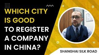 Which City / Province is good for registering a company in China? | Shanghai Silk Road