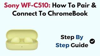 Sony WF-C510: How To Pair & Connect To ChromeBook