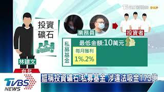 誆稱投資礦石！私募基金　涉違法吸金173億