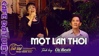 Cảm động lắm chị Thanh Huyền Ơi ! Ck : Một lần Thôi -lần đầu tiên được nghe