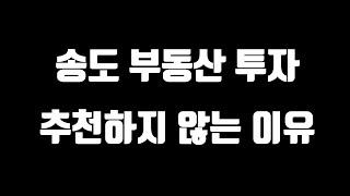 최근 송도 부동산 투자를 추천드리지 않는 이유 말씀드리겠습니다