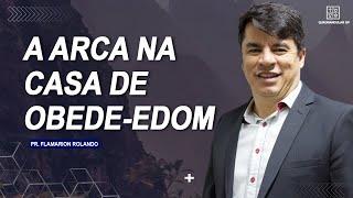 PR. FLAMARION ROLANDO // A ARCA NA CASA DE OBEDE-EDOM