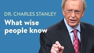 What Wise People Know – Dr. Charles Stanley