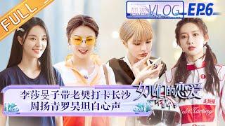 《女儿们的恋爱4 恋恋vlog》第6期：李莎带老樊打卡长沙！ 张雨绮李柄熹爆笑飙舞！  Meeting Mr.Right S4 Vlog EP6 【芒果TV心动频道】