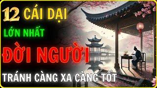 12 CÁI DẠI LỚN NHẤT ĐỜI NGƯỜI - Bài Học Sâu Sắc Từ Cổ Nhân Để Sống An Nhiên