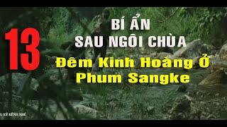 13) Bí Ẩn Sau Ngôi Chùa: Đêm kinh hoàng ở Phum Sang Ke - Vượt qua hiểm nguy, trở về từ cõi chết!