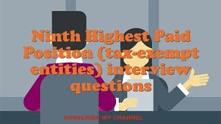 Ninth Highest Paid Position (tax-exempt entities) interview questions