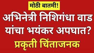 ज्येष्ठ अभिनेत्री निशिगंधा वाड यांचा अपघात?प्रकृती खालावली?#ynmarathinews