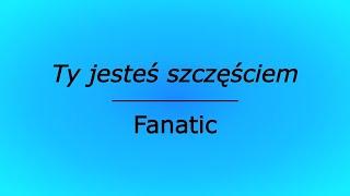 Ty jesteś szczęściem - Fanatic (karaoke cover)