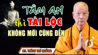 Khi TÂM ĐƯỢC AN thì Tài Lộc không mời cũng tự đến - HT. Thích Trí Quảng (quá sâu sắc)