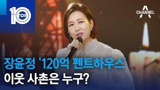 장윤정 ‘120억 펜트하우스’ 이웃 사촌은 누구? | 뉴스TOP 10